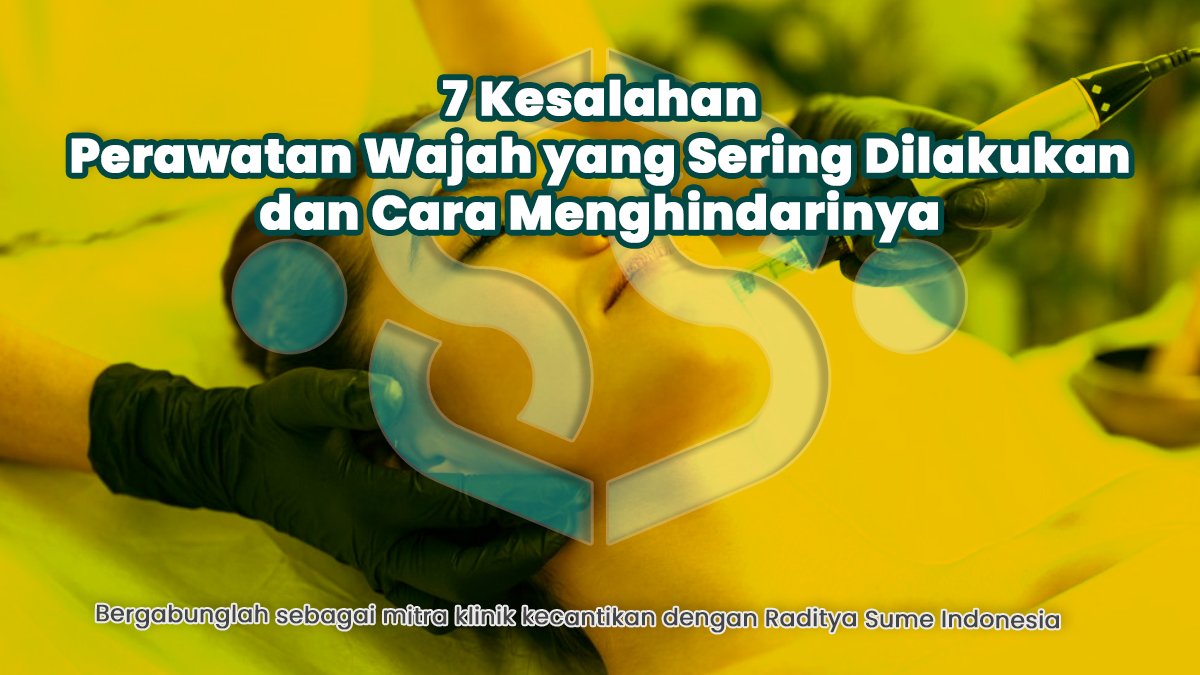 7 Kesalahan Perawatan Wajah yang Sering Dilakukan dan Cara Menghindarinya