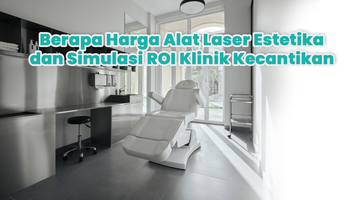 Berapa Harga Alat Laser Estetika dan Simulasi ROI Klinik Kecantikan (Panduan Lengkap 2026)